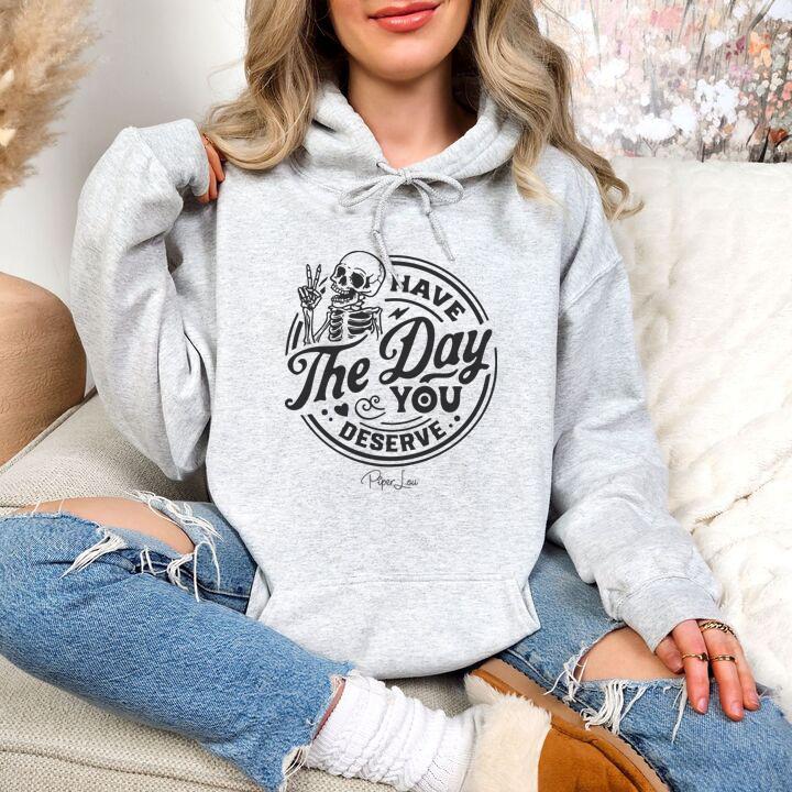 Have the Day You Deserve Skeleton Hoodie - Fun, Motivational Apparel Printed in the USA