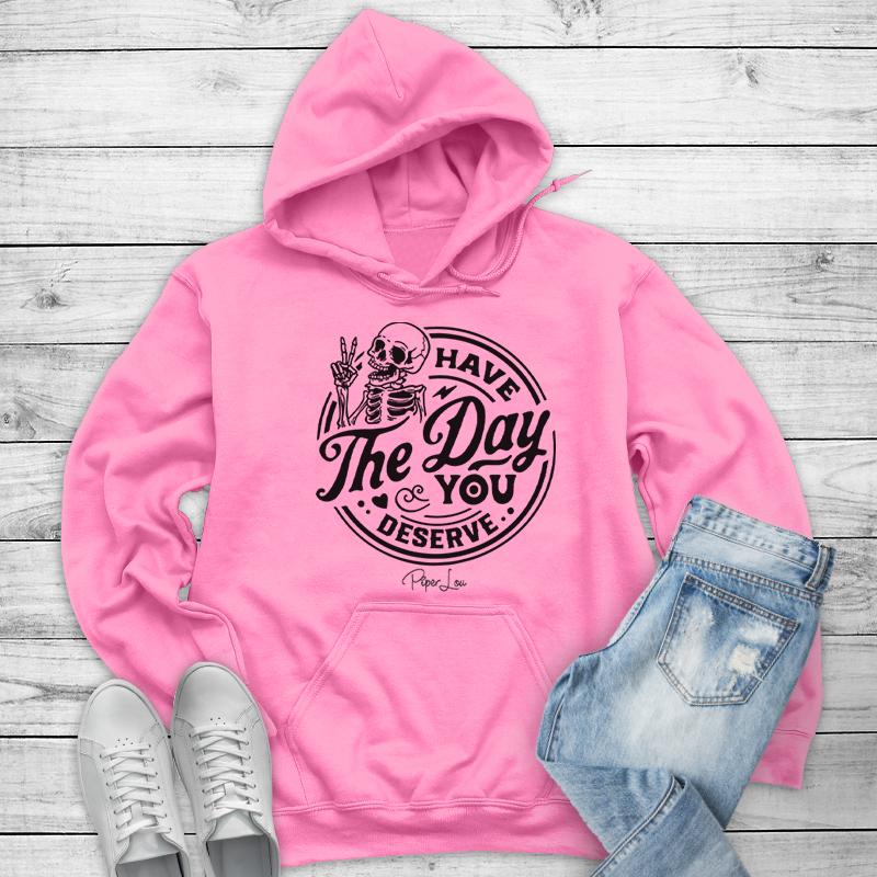 Have the Day You Deserve Skeleton Hoodie - Fun, Motivational Apparel Printed in the USA