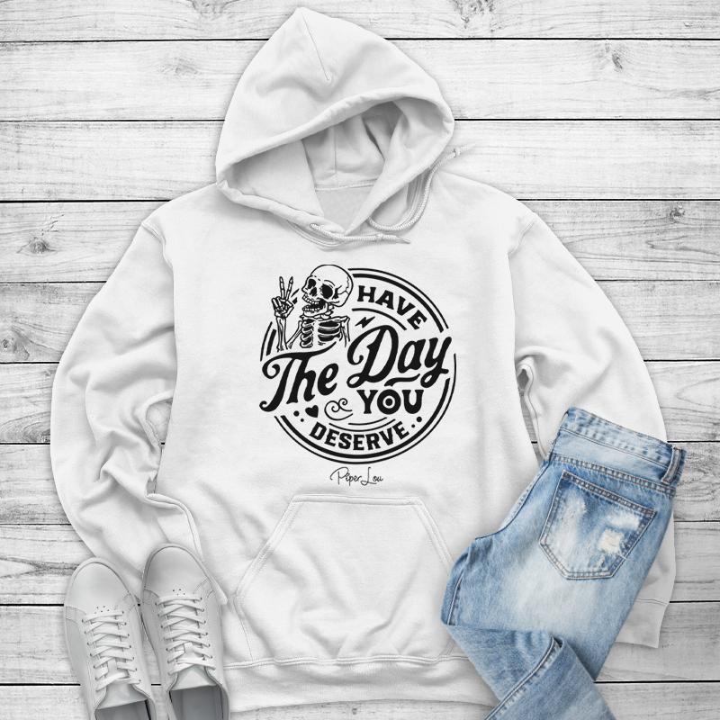 Have the Day You Deserve Skeleton Hoodie - Fun, Motivational Apparel Printed in the USA