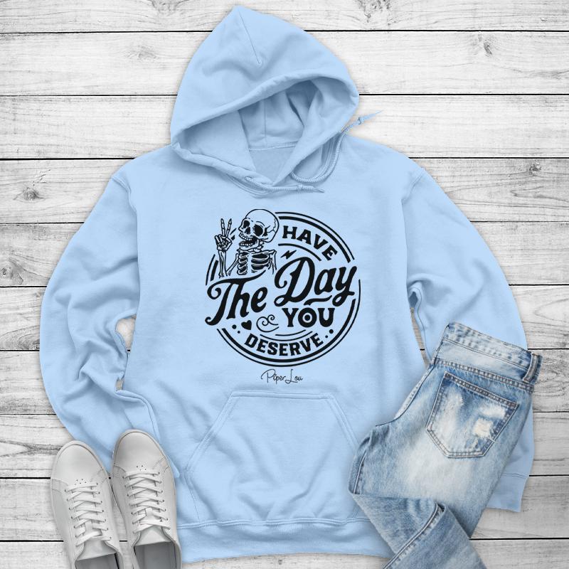 Have the Day You Deserve Skeleton Hoodie - Fun, Motivational Apparel Printed in the USA
