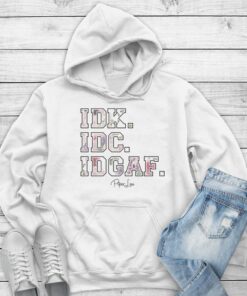 IDK.IDC.IDGAF - Cute and Funny Graphic Hoodie for Carefree Attitudes