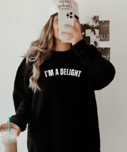 I'M A DELIGHT Sweatshirt - Funny Positive Affirmation Shirt for Wives, Girlfriends, and Best Friends