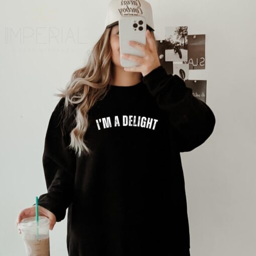 I'M A DELIGHT Sweatshirt - Funny Positive Affirmation Shirt for Wives, Girlfriends, and Best Friends