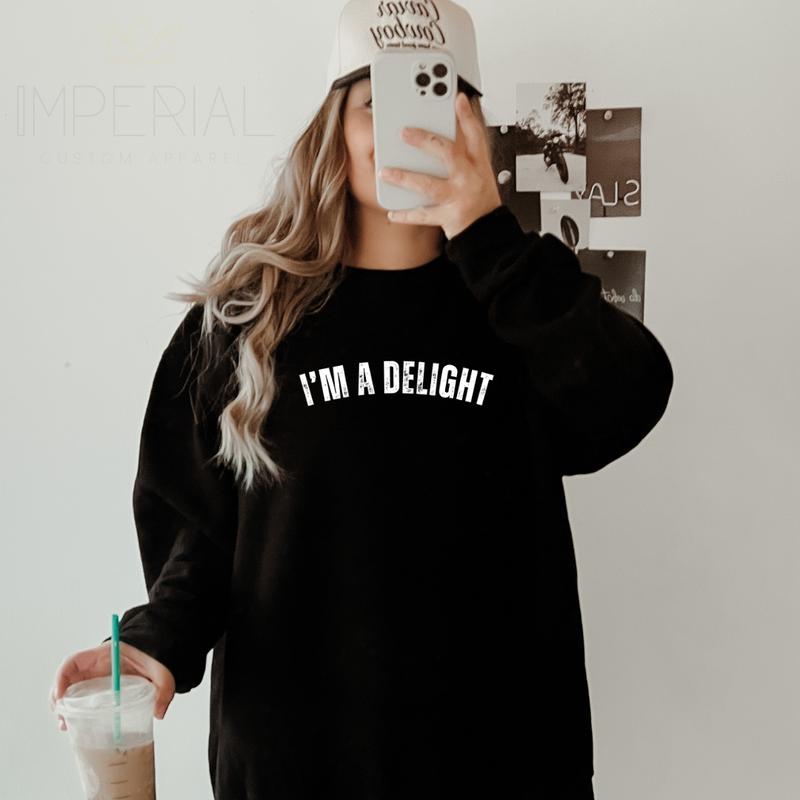 I'M A DELIGHT Sweatshirt - Funny Positive Affirmation Shirt for Wives, Girlfriends, and Best Friends