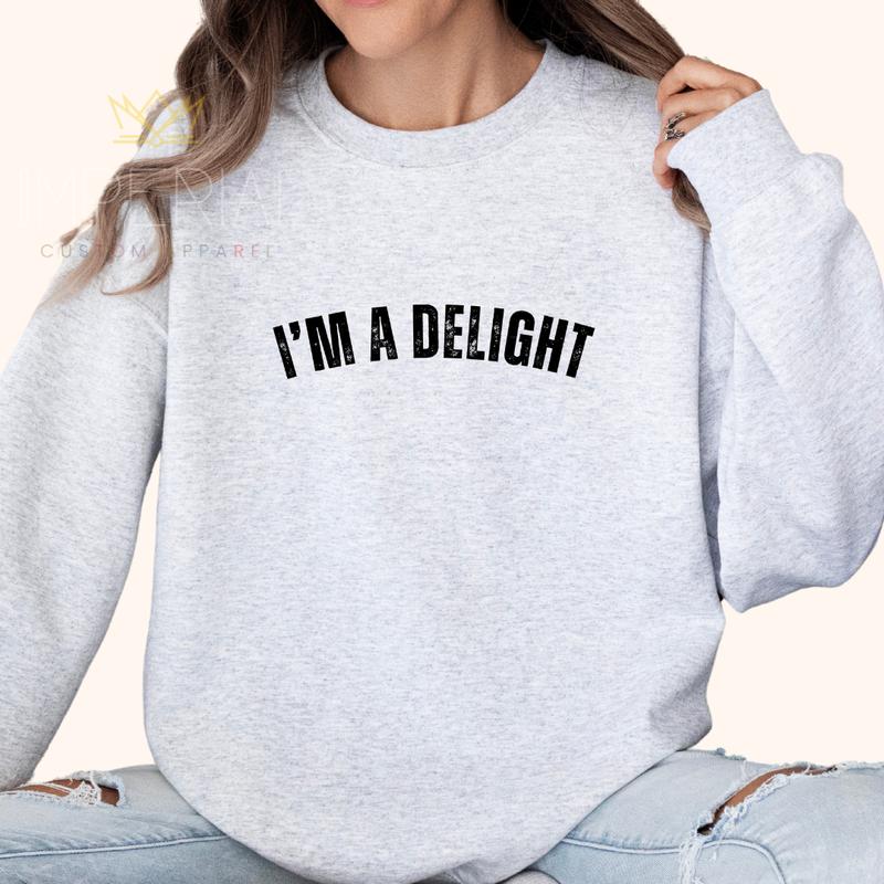 I'M A DELIGHT Sweatshirt - Funny Positive Affirmation Shirt for Wives, Girlfriends, and Best Friends