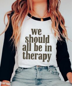 We Should All Be In Therapy - Unisex Mental Health Awareness Shirt
