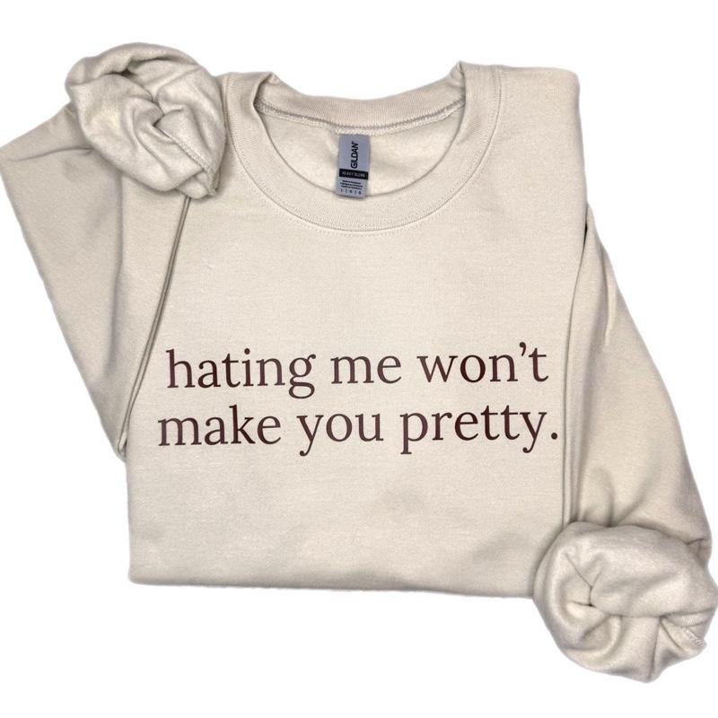 Hating Me Won’t Make You Pretty Sweatshirt - Relatable Quote T-Shirt for Self-Love
