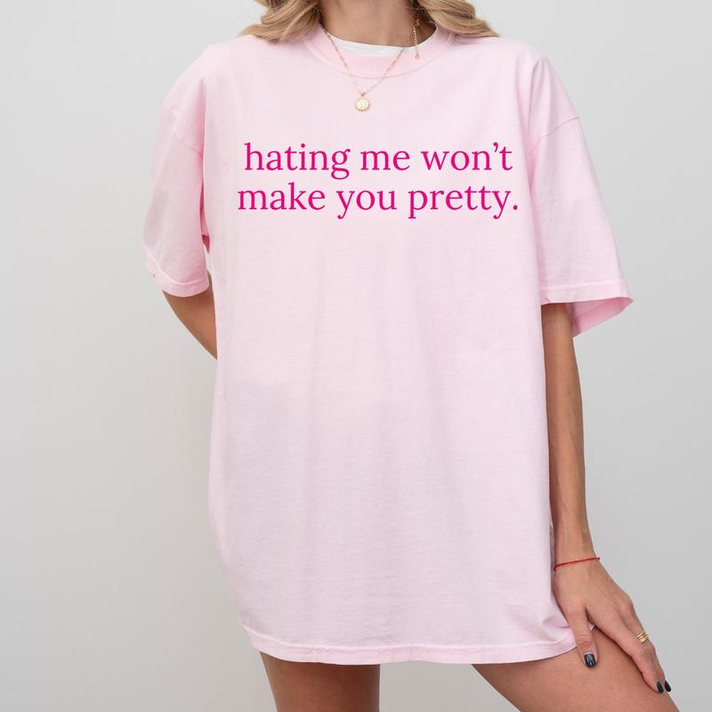 Hating Me Won’t Make You Pretty Sweatshirt - Relatable Quote T-Shirt for Self-Love