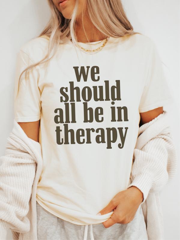 We Should All Be in Therapy | Unisex Comfort Fit Mental Health Awareness T-shirt